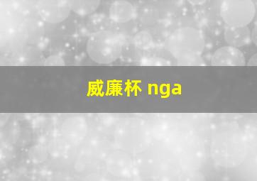 威廉杯 nga